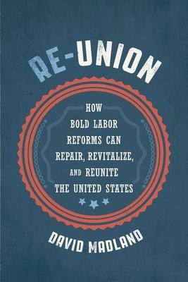 Re-Union: How Bold Labor Reforms Can Repair, Revitalize, and Reunite the United States