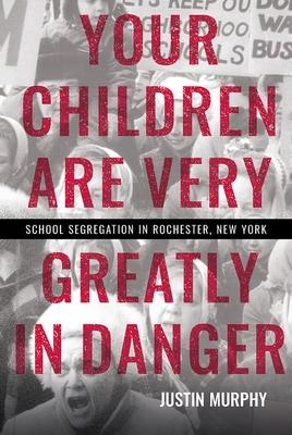 Your Children Are Very Greatly in Danger: School Segregation in Rochester, New York