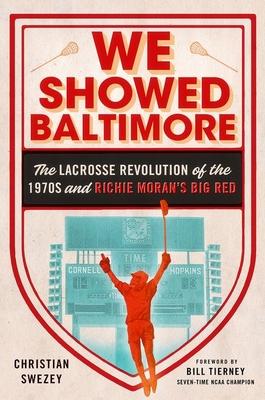 We Showed Baltimore: The Lacrosse Revolution of the 1970s and Richie Moran's Big Red