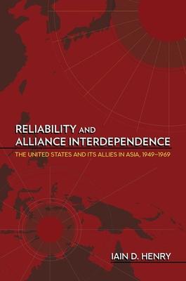 Reliability and Alliance Interdependence: The United States and Its Allies in Asia, 1949-1969