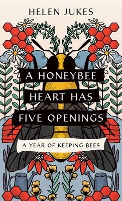 A Honeybee Heart Has Five Openings: A Year of Keeping Bees