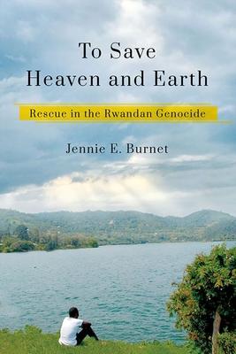 To Save Heaven and Earth: Rescue in the Rwandan Genocide