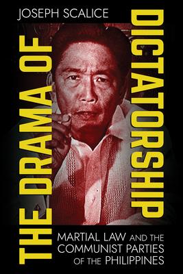 The Drama of Dictatorship: Martial Law and the Communist Parties of the Philippines