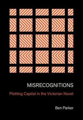 Misrecognitions: Plotting Capital in the Victorian Novel