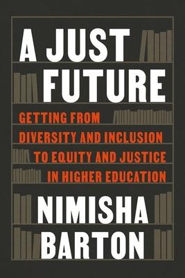 A Just Future: Getting from Diversity and Inclusion to Equity and Justice in Higher Education