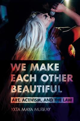 We Make Each Other Beautiful: Art, Activism, and the Law