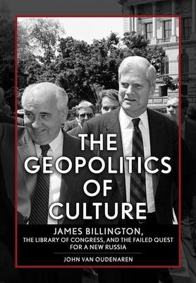 The Geopolitics of Culture: James Billington, the Library of Congress, and the Failed Quest for a New Russia