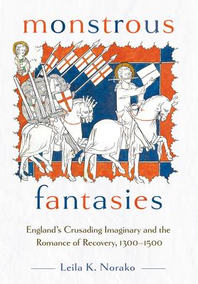 Monstrous Fantasies: England's Crusading Imaginary and the Romance of Recovery, 1300-1500