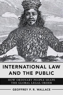 International Law and the Public: How Ordinary People Shape the Global Legal Order