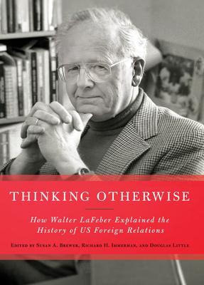 Thinking Otherwise: How Walter LaFeber Explained the History of Us Foreign Relations