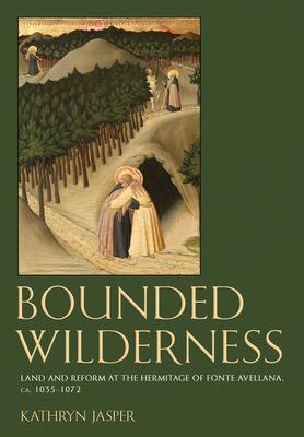 Bounded Wilderness: Land and Reform at the Hermitage of Fonte Avellana, Ca. 1035-1072