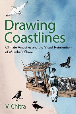 Drawing Coastlines: Climate Anxieties and the Visual Reinvention of Mumbai's Shore