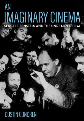 An Imaginary Cinema: Sergei Eisenstein and the Unrealized Film