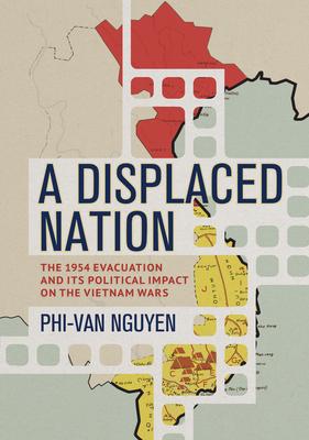 A Displaced Nation: The 1954 Evacuation and Its Political Impact on the Vietnam Wars