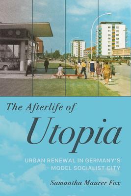 The Afterlife of Utopia: Urban Renewal in Germany's Model Socialist City Subscription