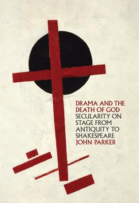 Drama and the Death of God: Secularity on Stage from Antiquity to Shakespeare Subscription