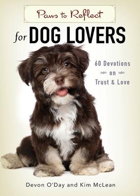 Paws to Reflect for Dog Lovers: 60 Devotions on Trust & Love