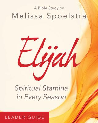 Elijah - Women's Bible Study Leader Guide: Spiritual Stamina in Every Season Subscription