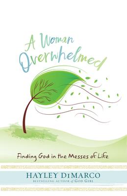 A Woman Overwhelmed: Finding God in the Messes of Life