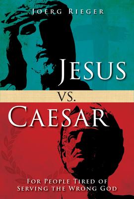 Jesus vs. Caesar: For People Tired of Serving the Wrong God