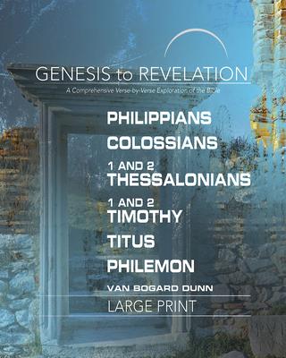 Genesis to Revelation: Philippians, Colossians, 1-2 Thessalonians, 1-2 Timothy, Titus, Philemon Participant Book: A Comprehensive Verse-By-Verse Explo