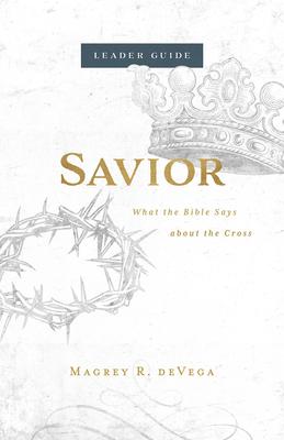 Savior Leader Guide: What the Bible Says about the Cross