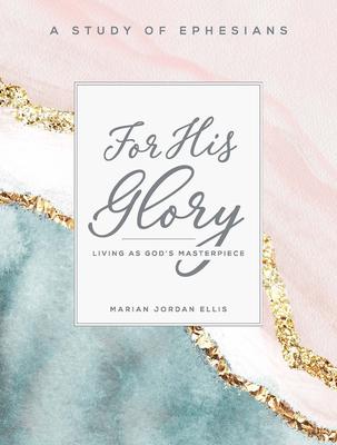 For His Glory - Women's Bible Study Participant Workbook: Living as God's Masterpiece