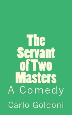 The Servant of Two Masters: A Comedy