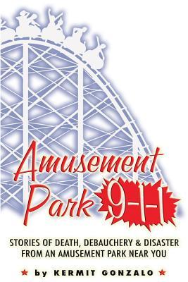 Amusement Park 9-1-1: Stories of Death, Debauchery & Disaster From An Amusement Park Near You