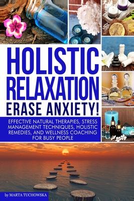 Holistic Relaxation: Natural Therapies, Stress Management and Wellness Coaching for Modern, Busy 21st Century People