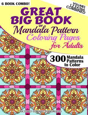 Great Big Book Of Mandala Pattern Coloring Pages For Adults - 300 Mandalas Patterns to Color - Vol. 1,2,3,4,5 & 6 Combined: 6 Books Combo of Mandala P