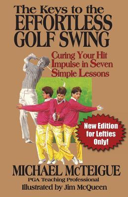 The Keys to the Effortless Golf Swing - New Edition for LEFTIES Only!: Curing Your Hit Impulse in Seven Simple Lessons