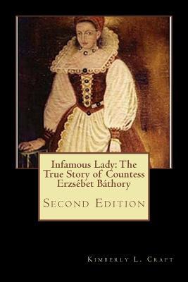 Infamous Lady: The True Story of Countess Erzsbet Bthory: Second Edition