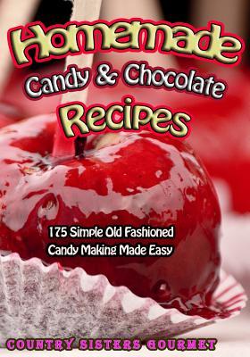 Homemade Candy & Chocolate Recipes: 175 Delicious Simple Old Fashioned Candy Ideas