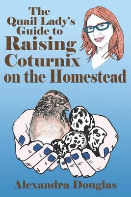 The Quail Lady's Guide to Raising Coturnix on the Homestead