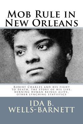 Mob Rule in New Orleans: Robert Charles and his fight to death, the story of his life, burning human beings alive, other lynching statistics Subscription