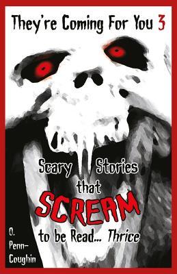 They're Coming For You 3: Scary Stories that Scream to be Read? Thrice