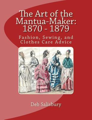 The Art of the Mantua-Maker: 1870 - 1879: Fashion, Sewing, and Clothes Care Advice