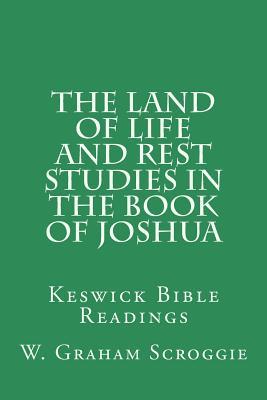 The Land of Life and Rest Studies in the Book of Joshua: Keswick Bible Readings