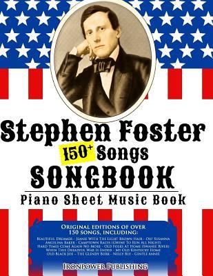 150+ Stephen Foster Songs Songbook - Piano Sheet Music Book: Includes Beautiful Dreamer, Oh! Susanna, Camptown Races, Old Folks At Home, etc.