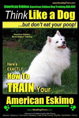 American Eskimo, American Eskimo Dog Training AAA AKC: Think Like a Dog But Don't Eat Your Poop! American Eskimo Breed Expert Training: Here's EXACTLY