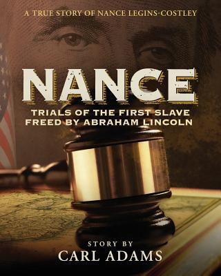 Nance: Trials of the First Slave Freed by Abraham Lincoln: A True Story of Nance Legins-Costley