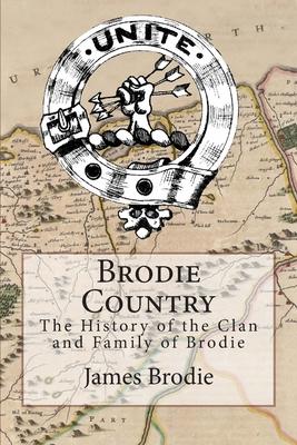 Brodie Country: The History of the Clan and Family of Brodie