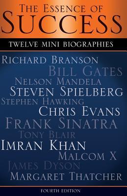 The Essence of Success: 12 Mini Biographies: Richard Branson Bill Gates Nelson Mandela Steven Spielberg Stephen Hawking Chris Evans Frank Sina