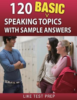 120 Basic Speaking Topics: with Sample Answers