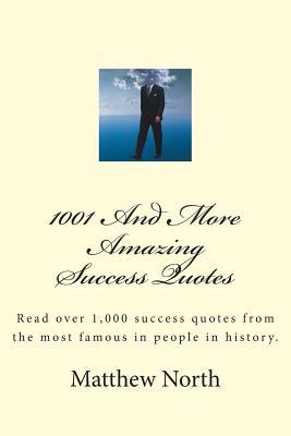 1001 And More Amazing Success Quotes: Read over 1,000 success quotes from the most famous in people in history.