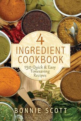 4 Ingredient Cookbook: 150 Quick & Easy Timesaving Recipes