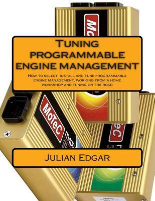 Tuning programmable engine management: How to select, install and tune programmable engine management, working from a home workshop and tuning on the