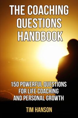 The Coaching Questions Handbook: 150 Powerful Questions for Life Coaching and Personal Growth