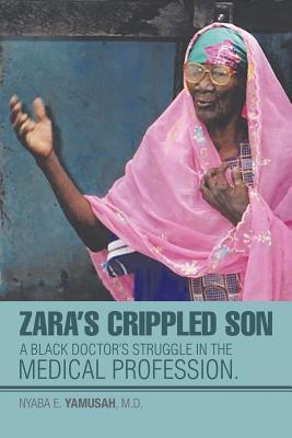 Zara's Crippled Son: A black Doctor's struggle in the Medical profession.